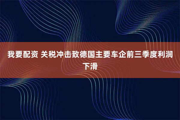 我要配资 关税冲击致德国主要车企前三季度利润下滑